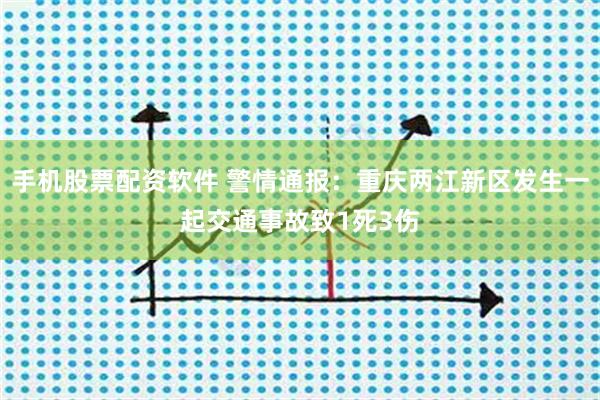 手机股票配资软件 警情通报：重庆两江新区发生一起交通事故致1死3伤